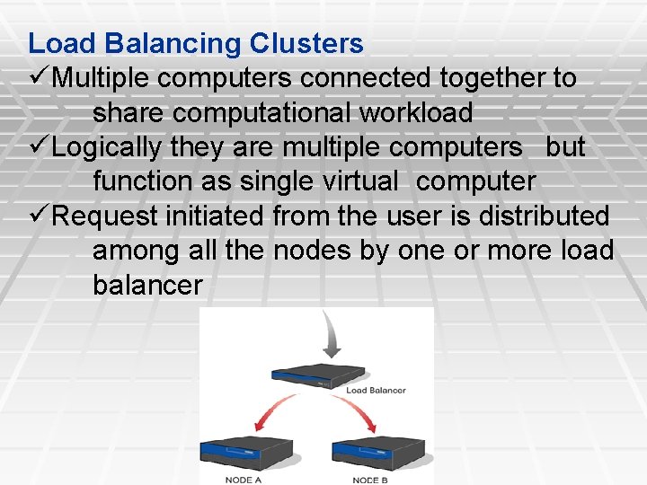 Load Balancing Clusters Multiple computers connected together to share computational workload Logically they are