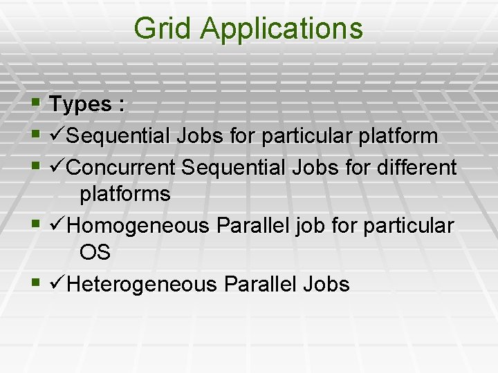 Grid Applications § Types : § Sequential Jobs for particular platform § Concurrent Sequential