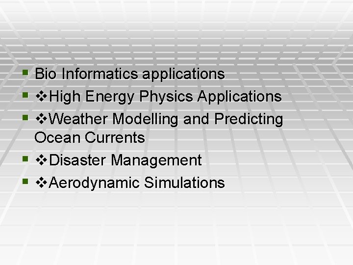 § Bio Informatics applications § High Energy Physics Applications § Weather Modelling and Predicting