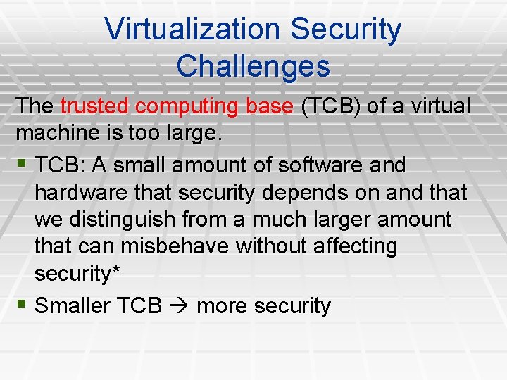 Virtualization Security Challenges The trusted computing base (TCB) of a virtual machine is too