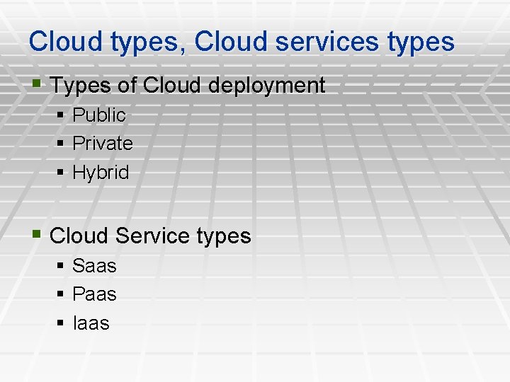 Cloud types, Cloud services types § Types of Cloud deployment § Public § Private Cloud types, Cloud services types § Types of Cloud deployment § Public § Private