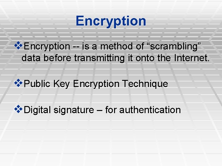 Encryption -- is a method of “scrambling” data before transmitting it onto the Internet.