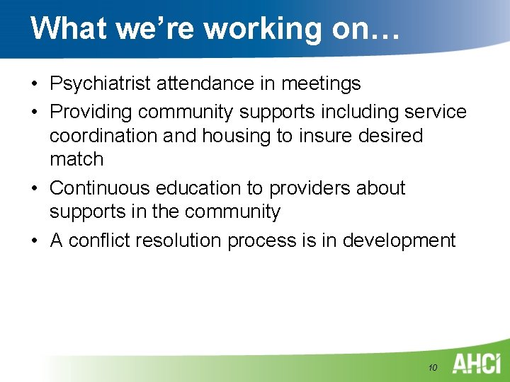 What we’re working on… • Psychiatrist attendance in meetings • Providing community supports including