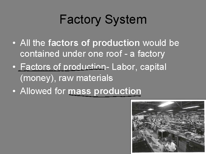 Factory System • All the factors of production would be contained under one roof Factory System • All the factors of production would be contained under one roof