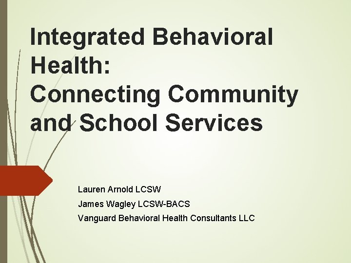 Integrated Behavioral Health: Connecting Community and School Services Lauren Arnold LCSW James Wagley LCSW-BACS