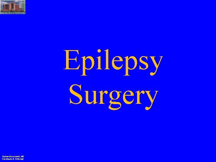 Epilepsy Surgery Stephan Eisenschenk, MD Department of Neurology 