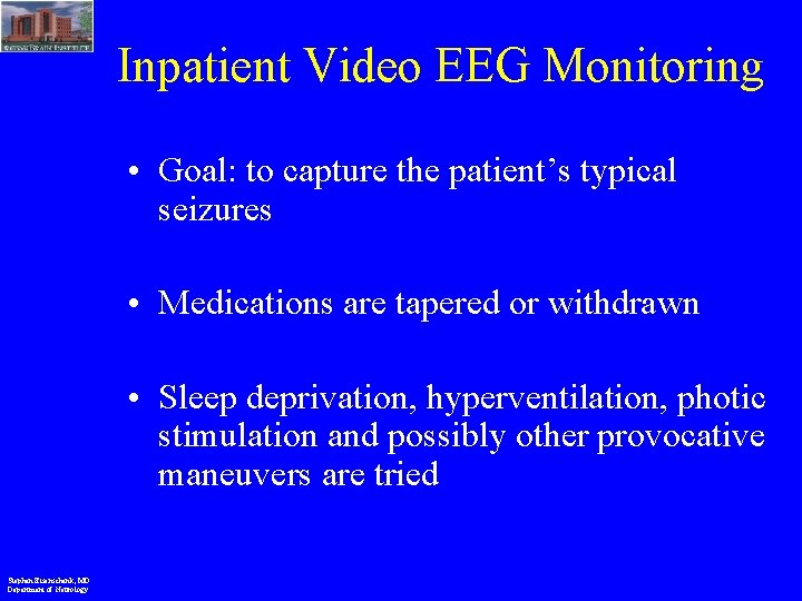 Inpatient Video EEG Monitoring • Goal: to capture the patient’s typical seizures • Medications