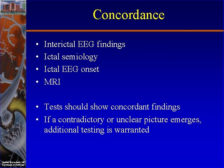 Concordance • • Interictal EEG findings Ictal semiology Ictal EEG onset MRI • Tests