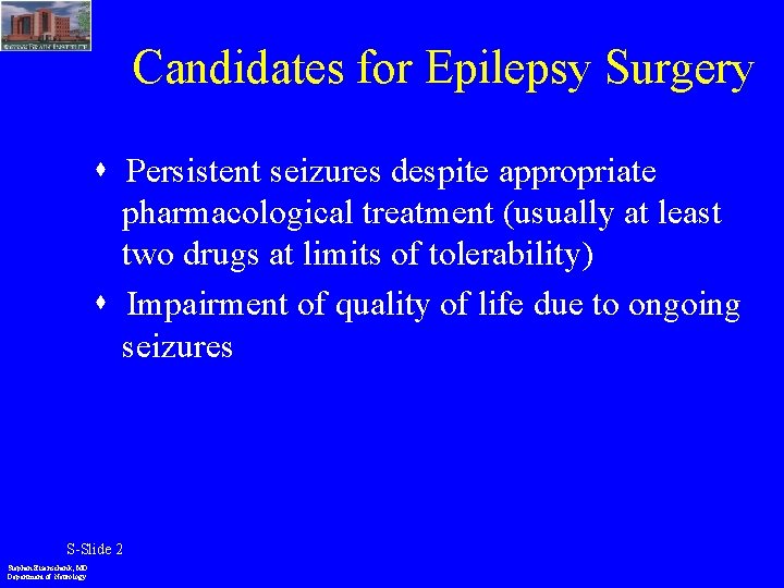 Candidates for Epilepsy Surgery Persistent seizures despite appropriate pharmacological treatment (usually at least two