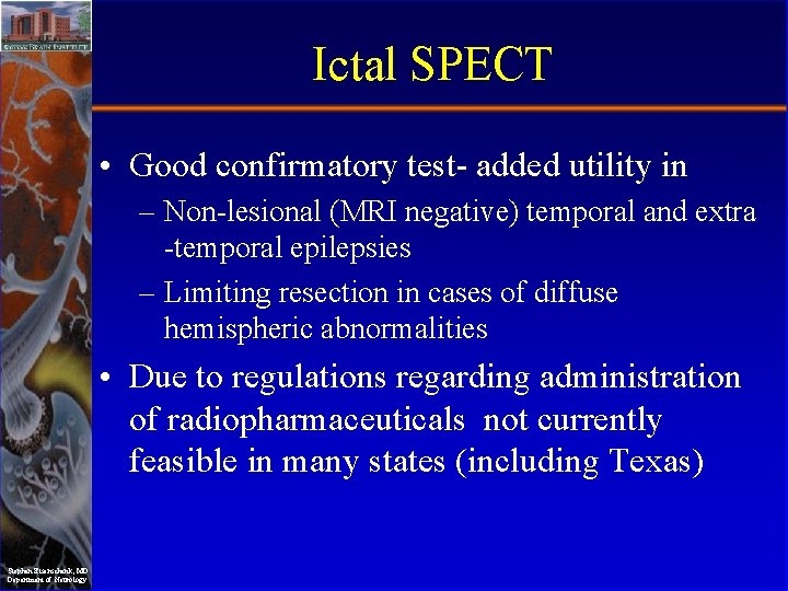 Ictal SPECT • Good confirmatory test- added utility in – Non-lesional (MRI negative) temporal