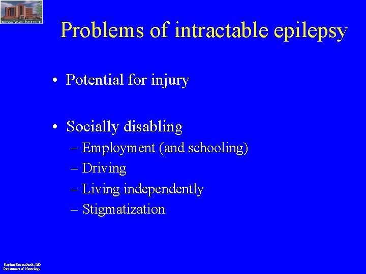 Problems of intractable epilepsy • Potential for injury • Socially disabling – Employment (and