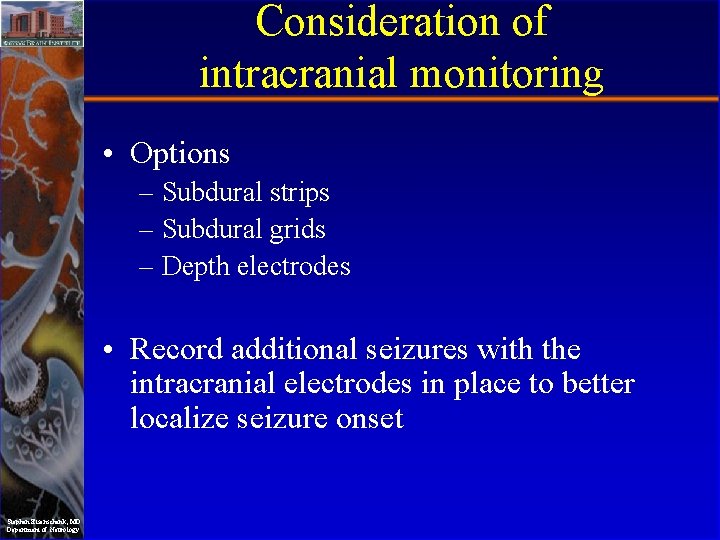 Consideration of intracranial monitoring • Options – Subdural strips – Subdural grids – Depth