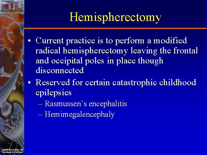 Hemispherectomy • Current practice is to perform a modified radical hemispherectomy leaving the frontal
