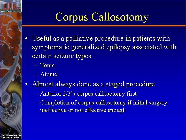 Corpus Callosotomy • Useful as a palliative procedure in patients with symptomatic generalized epilepsy