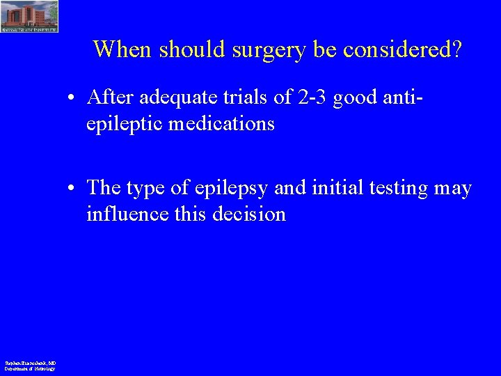 When should surgery be considered? • After adequate trials of 2 -3 good antiepileptic