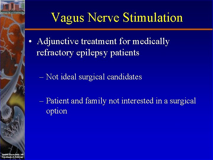 Vagus Nerve Stimulation • Adjunctive treatment for medically refractory epilepsy patients – Not ideal