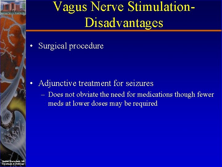 Vagus Nerve Stimulation. Disadvantages • Surgical procedure • Adjunctive treatment for seizures – Does
