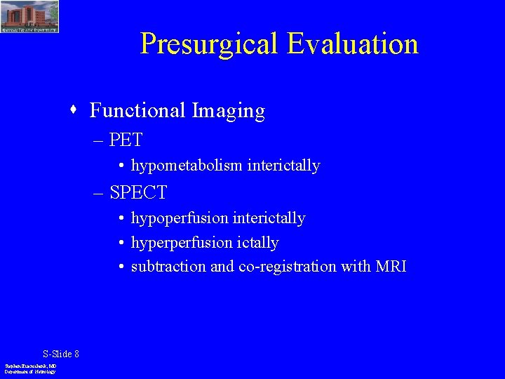 Presurgical Evaluation Functional Imaging – PET • hypometabolism interictally – SPECT • hypoperfusion interictally