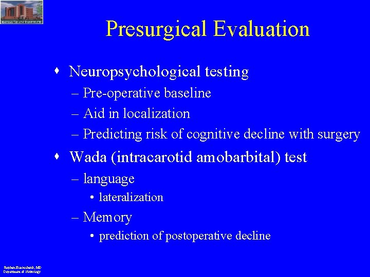 Presurgical Evaluation Neuropsychological testing – Pre-operative baseline – Aid in localization – Predicting risk