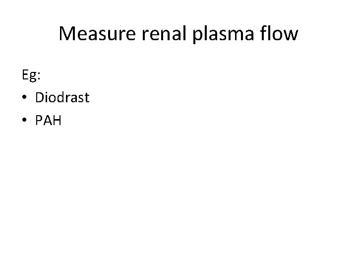 Measure renal plasma flow Eg: • Diodrast • PAH 