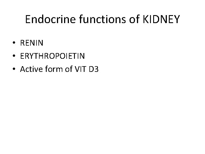 Endocrine functions of KIDNEY • RENIN • ERYTHROPOIETIN • Active form of VIT D