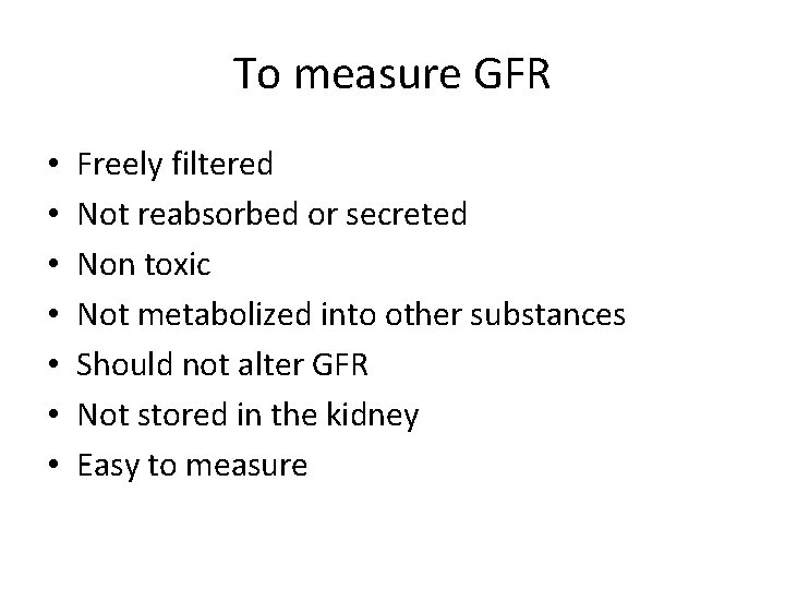 To measure GFR • • Freely filtered Not reabsorbed or secreted Non toxic Not