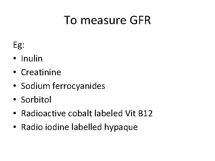 To measure GFR Eg: • Inulin • Creatinine • Sodium ferrocyanides • Sorbitol •