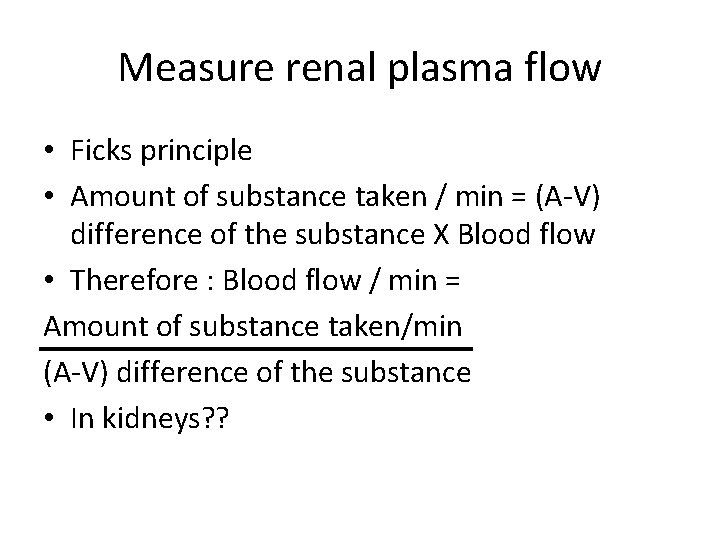 Measure renal plasma flow • Ficks principle • Amount of substance taken / min