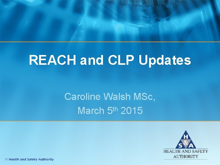 REACH and CLP Updates Caroline Walsh MSc, March 5 th 2015 