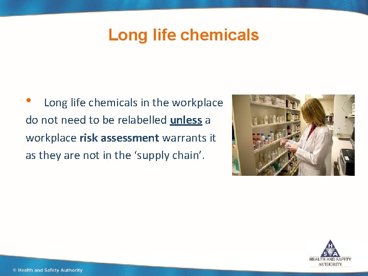 Long life chemicals • Long life chemicals in the workplace do not need to