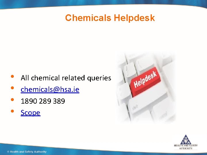 Chemicals Helpdesk • • All chemical related queries chemicals@hsa. ie 1890 289 389 Scope
