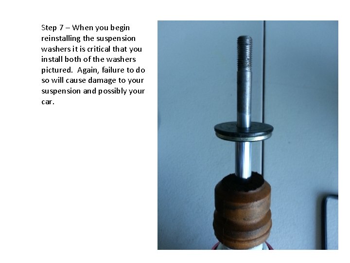 Step 7 – When you begin reinstalling the suspension washers it is critical that