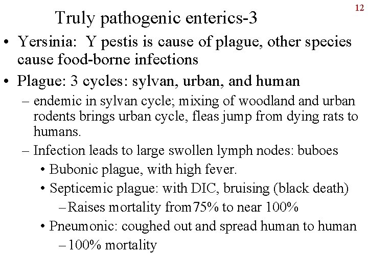 Truly pathogenic enterics-3 12 • Yersinia: Y pestis is cause of plague, other species