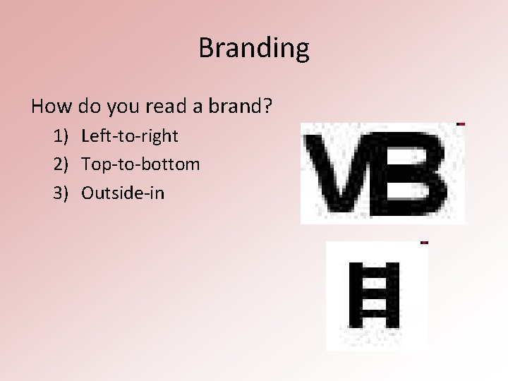 Branding How do you read a brand? 1) Left-to-right 2) Top-to-bottom 3) Outside-in 