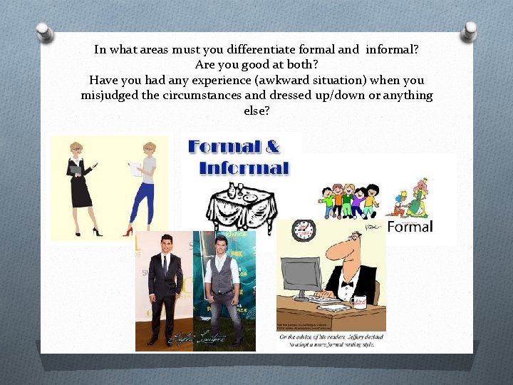 In what areas must you differentiate formal and informal? Are you good at both?