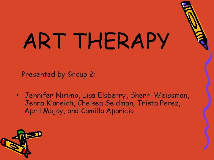 ART THERAPY Presented by Group 2: • Jennifer Nimmo, Lisa Elsberry, Sherri Weissman, Jenna