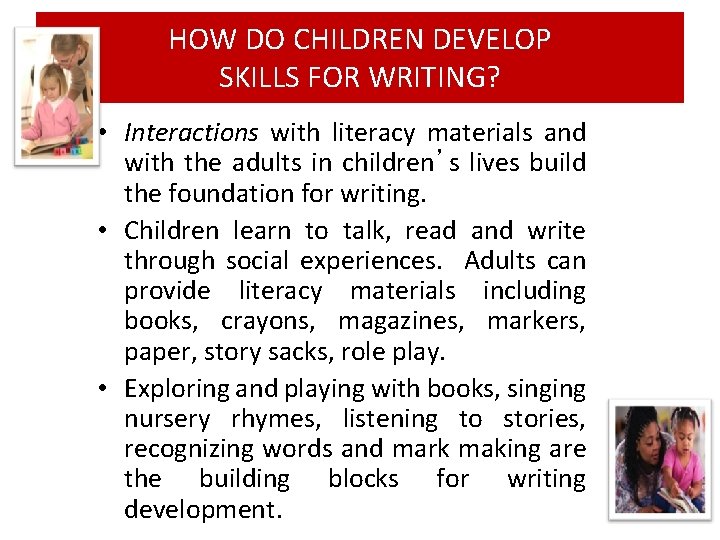 HOW DO CHILDREN DEVELOP SKILLS FOR WRITING? • Interactions with literacy materials and with