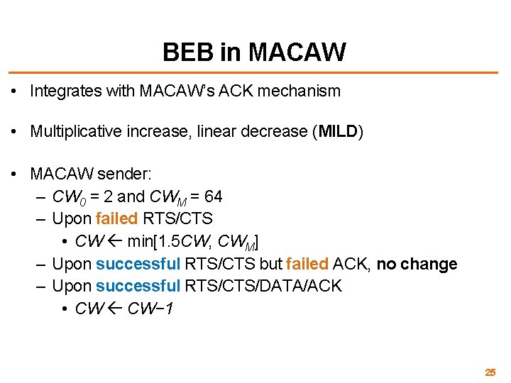 BEB in MACAW • Integrates with MACAW’s ACK mechanism • Multiplicative increase, linear decrease