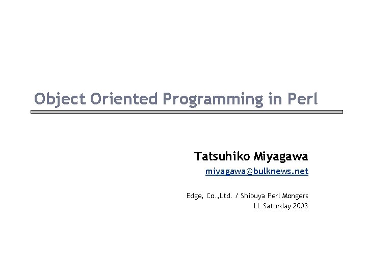 Object Oriented Programming in Perl Tatsuhiko Miyagawa miyagawa@bulknews. net Edge, Co. , Ltd. /