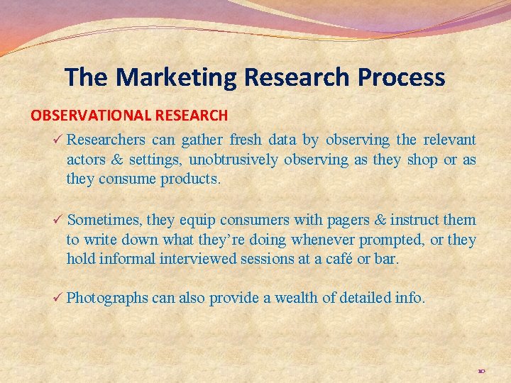 The Marketing Research Process OBSERVATIONAL RESEARCH ü Researchers can gather fresh data by observing