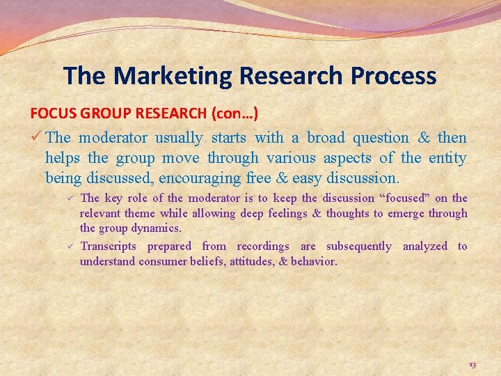 The Marketing Research Process FOCUS GROUP RESEARCH (con…) ü The moderator usually starts with