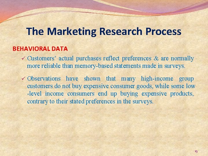 The Marketing Research Process BEHAVIORAL DATA ü Customers’ actual purchases reflect preferences & are