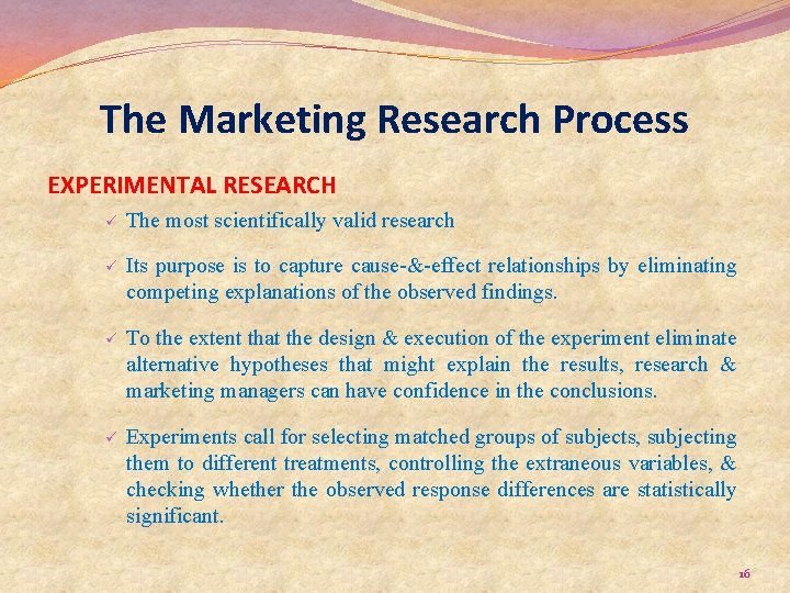 The Marketing Research Process EXPERIMENTAL RESEARCH ü The most scientifically valid research ü Its