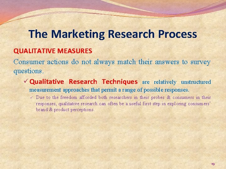 The Marketing Research Process QUALITATIVE MEASURES Consumer actions do not always match their answers