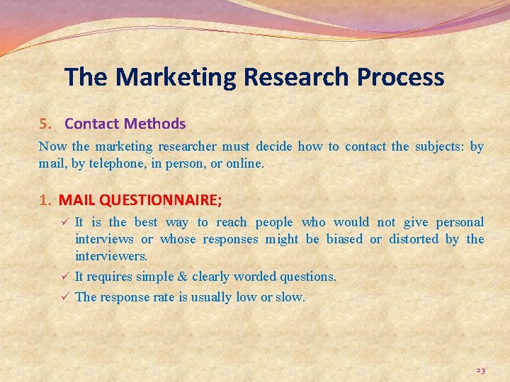 The Marketing Research Process 5. Contact Methods Now the marketing researcher must decide how