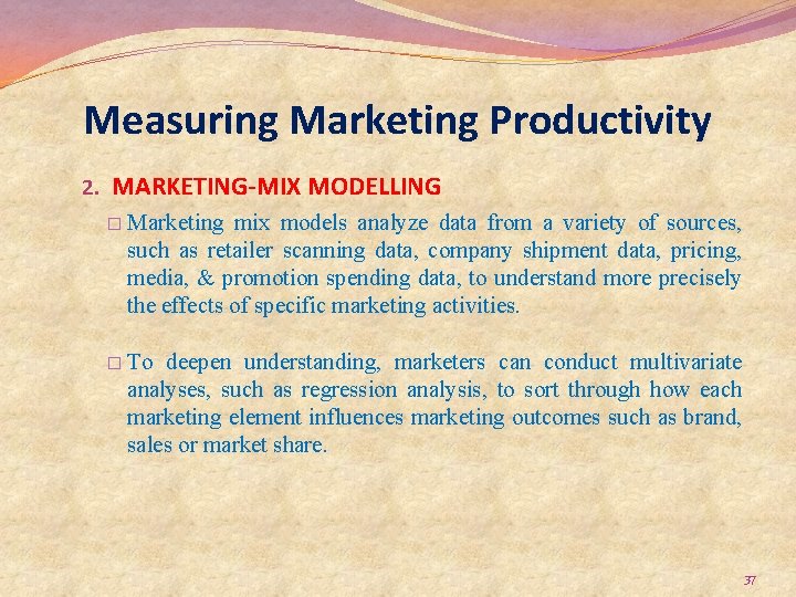 Measuring Marketing Productivity 2. MARKETING-MIX MODELLING � Marketing mix models analyze data from a