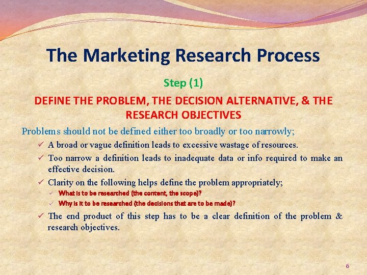 The Marketing Research Process Step (1) DEFINE THE PROBLEM, THE DECISION ALTERNATIVE, & THE