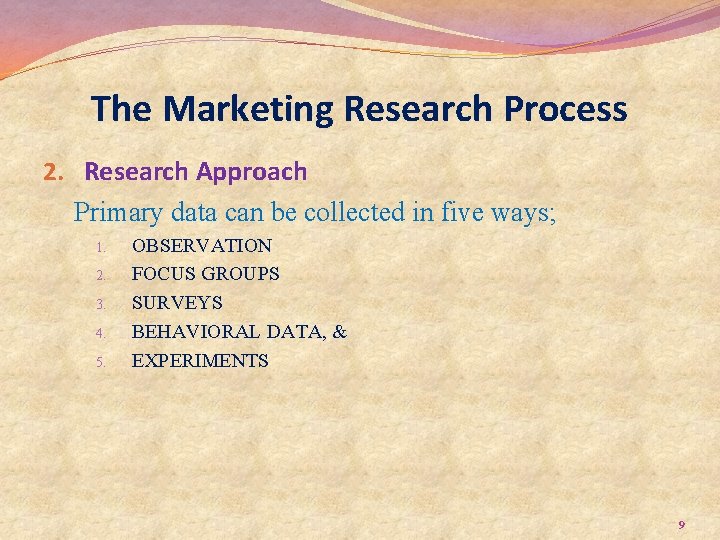 The Marketing Research Process 2. Research Approach Primary data can be collected in five