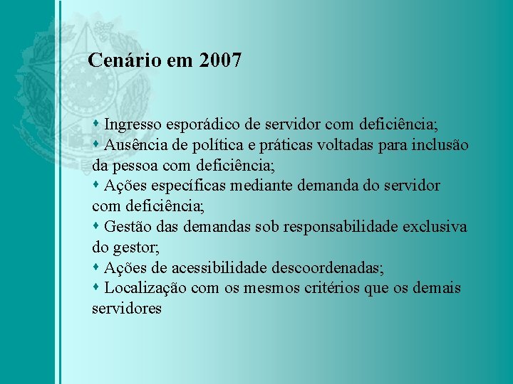 Cenário em 2007 Ingresso esporádico de servidor com deficiência; Ausência de política e práticas