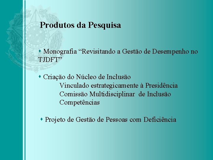 Produtos da Pesquisa Monografia “Revisitando a Gestão de Desempenho no TJDFT” Criação do Núcleo